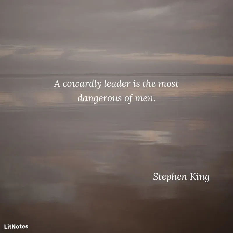 A cowardly leader is the most dangerous of men.